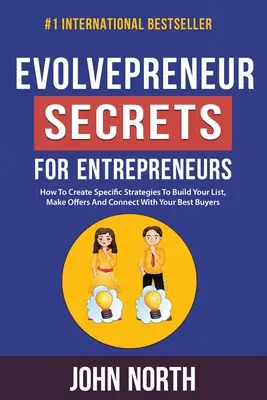 Evolvepreneur Tajomstvá pre podnikateľov: Ako vytvoriť špecifické stratégie na budovanie zoznamu, predkladanie ponúk a nadväzovanie kontaktov s najlepšími kupujúcimi - Evolvepreneur Secrets For Entrepreneurs: How To Create Specific Strategies To Build Your List, Make Offers And Connect With Your Best Buyers