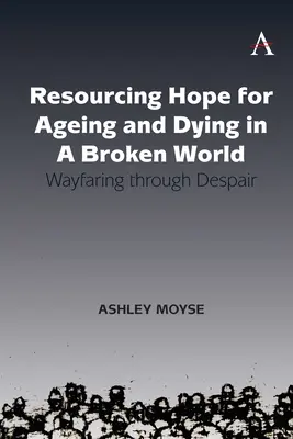 Zdroj nádeje pre starnutie a umieranie v rozbitom svete: Cesty cez zúfalstvo - Resourcing Hope for Ageing and Dying in a Broken World: Wayfaring Through Despair