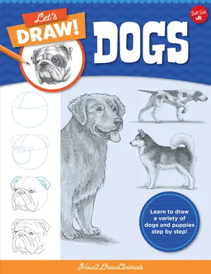 Kreslíme psy: Naučte sa kresliť rôzne psy a šteniatka krok za krokom! - Let's Draw Dogs: Learn to Draw a Variety of Dogs and Puppies Step by Step!