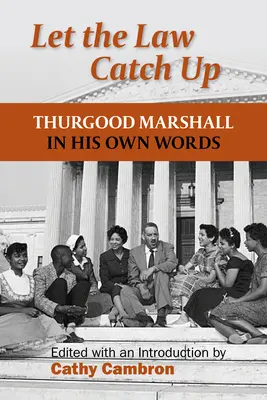Nechajte zákon dobehnúť: Thurgood Marshall vlastnými slovami - Let the Law Catch Up: Thurgood Marshall in His Own Words