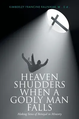 Nebo sa chveje, keď padne zbožný muž: Zmysel zrady v službe - Heaven Shudders When A Godly Man Falls: Making Sense Of Betrayal In Ministry
