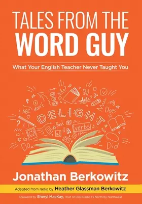 Príbehy chlapíka so slovami: Čo vás váš učiteľ angličtiny nikdy nenaučil - Tales From the Word Guy: What Your English Teacher Never Taught You