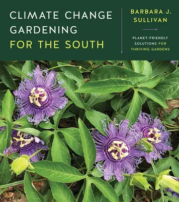 Záhradkárstvo na juhu v súvislosti so zmenou klímy: Riešenia šetrné k planéte pre prosperujúce záhrady - Climate Change Gardening for the South: Planet-Friendly Solutions for Thriving Gardens
