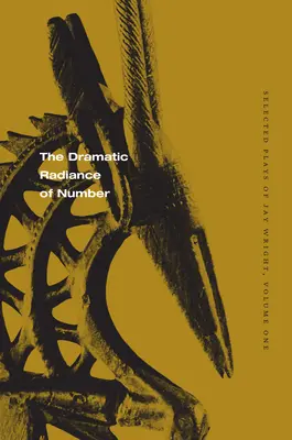 Dramatické vyžarovanie čísla: Vybrané hry Jaya Wrighta, prvý diel - The Dramatic Radiance of Number: Selected Plays of Jay Wright, Volume One