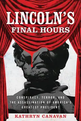 Lincolnove posledné hodiny: Posledné minúty Lincolna: Sprisahanie, teror a atentát na najväčšieho amerického prezidenta - Lincoln's Final Hours: Conspiracy, Terror, and the Assassination of America's Greatest President