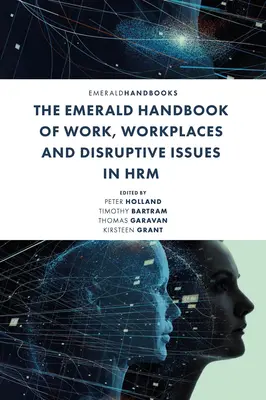 The Emerald Handbook of Work, Workplaces and Disruptive Issues in Hrm (Smaragdová príručka o práci, pracoviskách a rušivých otázkach v Hrm) - The Emerald Handbook of Work, Workplaces and Disruptive Issues in Hrm