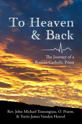 Do neba a späť: Cesta rímskokatolíckeho kňaza - To Heaven & Back: The Journey of a Roman Catholic Priest