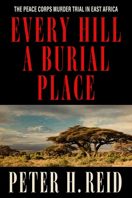 Každý kopec je pohrebisko: Proces s mierovými jednotkami vo východnej Afrike - Every Hill a Burial Place: The Peace Corps Murder Trial in East Africa