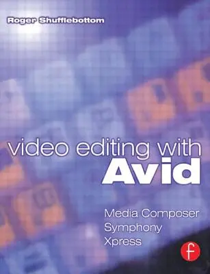 Úprava videa s Avid: Media Composer, Symphony, Xpress: Media Composer, Symphony, Xpress - Video Editing with Avid: Media Composer, Symphony, Xpress: Media Composer, Symphony, Xpress