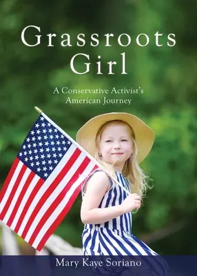 Grassroots Girl Americká cesta konzervatívnej aktivistky - Grassroots Girl A Conservative Activist's American Journey