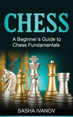 Šach: Sprievodca základmi šachu pre začiatočníkov - Chess: A Beginner's Guide to Chess Fundamentals