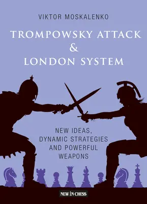 Trompowského útok a londýnsky systém: Nové nápady, dynamické stratégie a silné zbrane - The Trompowsky Attack & London System: New Ideas, Dynamic Strategies and Powerful Weapons