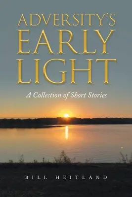 Ranné svetlo nepriazne osudu: Zbierka poviedok - Adversity's Early Light: A Collection of Short Stories