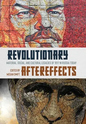 Revolučné následky: Materiálne, sociálne a kultúrne dedičstvo roku 1917 v dnešnom Rusku - Revolutionary Aftereffects: Material, Social, and Cultural Legacies of 1917 in Russia Today