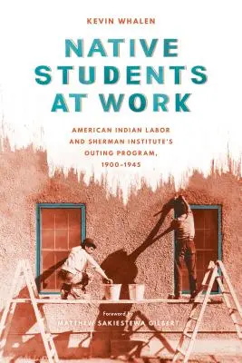 Domorodí študenti v práci: Americkí indiáni: práca a výjazdový program Shermanovho inštitútu, 1900-1945 - Native Students at Work: American Indian Labor and Sherman Institute's Outing Program, 1900-1945