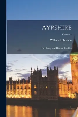 Ayrshire: Jeho história a historické rody; zväzok 1 - Ayrshire: Its History and Historic Families; Volume 1