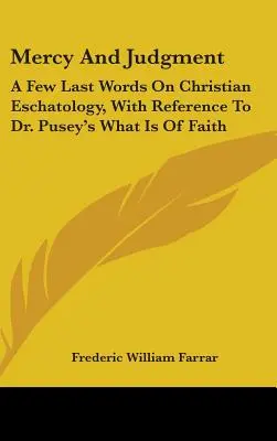Milosrdenstvo a súd: Pár posledných slov o kresťanskej eschatológii s odkazom na knihu Dr. Puseyho Čo je viera - Mercy And Judgment: A Few Last Words On Christian Eschatology, With Reference To Dr. Pusey's What Is Of Faith