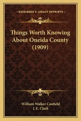 Veci, ktoré sa oplatí vedieť o okrese Oneida (1909) - Things Worth Knowing About Oneida County (1909)