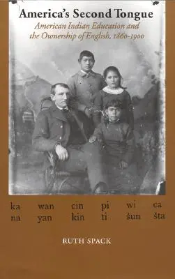 Druhý jazyk Ameriky: Vzdelávanie amerických Indiánov a vlastníctvo angličtiny, 1860-1900 - America's Second Tongue: American Indian Education and the Ownership of English, 1860-1900