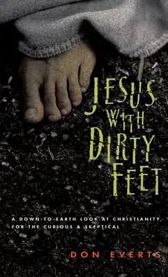 Ježiš so špinavými nohami: Pozemský pohľad na kresťanstvo pre zvedavých skeptikov - Jesus with Dirty Feet: A Down-To-Earth Look at Christianity for the Curious Skeptical