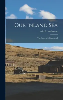 Naše vnútrozemské more; príbeh jednej usadlosti - Our Inland sea; the Story of a Homestead