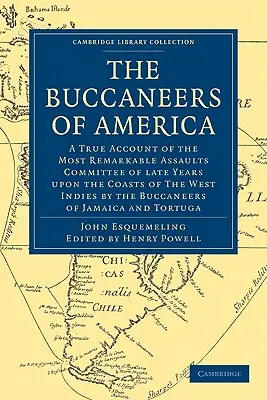 The Buccaneers of America: A True Account of Most Remarkable Assaults Committed of the Late Years Upon the Coasts of the West Indies by the Buccaeers - The Buccaneers of America: A True Account of the Most Remarkable Assaults Committed of Late Years Upon the Coasts of the West Indies by the Bucca