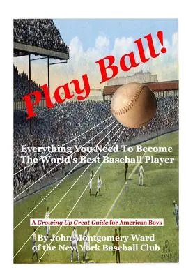 Hrajte loptu! Všetko, čo potrebujete, aby ste sa stali najlepším hráčom baseballu na svete - Play Ball!: Everything You Need To Become The World's Best Baseball Player