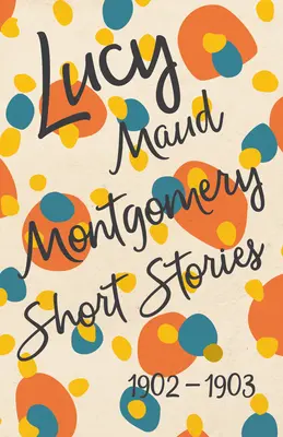 Poviedky Lucy Maud Montgomeryovej, 1902 až 1903 - Lucy Maud Montgomery Short Stories, 1902 to 1903