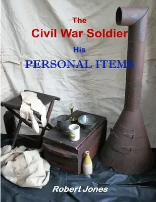 Vojak občianskej vojny - jeho osobné veci - The Civil War Soldier - His Personal Items