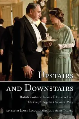 Nahor a nadol: Britská kostýmová televízna dráma od ságy Forsytovcov po Downton Abbey - Upstairs and Downstairs: British Costume Drama Television from The Forsyte Saga to Downton Abbey