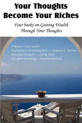 Vaše myšlienky sa stávajú vaším bohatstvom, štyri knihy o získavaní bohatstva prostredníctvom vašich myšlienok - Your Thoughts Become Your Riches, Four books on Gaining Wealth Through Your Thoughts