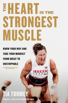Srdce je najsilnejší sval: Spoznajte svoje prečo a presuňte svoje myslenie zo skvelého na nezastaviteľné - The Heart Is the Strongest Muscle: Know Your Why and Take Your Mindset from Great to Unstoppable
