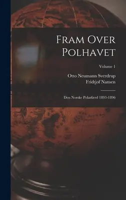 Fram nad Polhavetom: Den Norske Polarfrd 1893-1896; 1. diel - Fram Over Polhavet: Den Norske Polarfrd 1893-1896; Volume 1