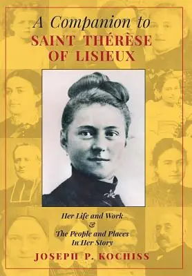 A Companion to Saint Therese of Lisieux: Jej život a dielo & ľudia a miesta v jej príbehu - A Companion to Saint Therese of Lisieux: Her Life and Work & The People and Places In Her Story