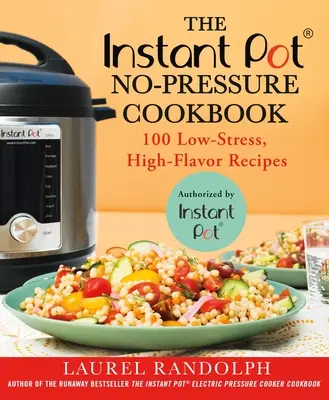 Instant Pot (R) No-Pressure Cookbook (Kuchárska kniha bez tlakového hrnca): 100 receptov s nízkou záťažou a vysokou chuťou - The Instant Pot (R) No-Pressure Cookbook: 100 Low-Stress, High-Flavor Recipes