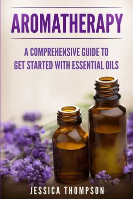 Aromaterapia: Komplexný sprievodca, ako začať s esenciálnymi olejmi - Aromatherapy: A Comprehensive Guide To Get Started With Essential Oils
