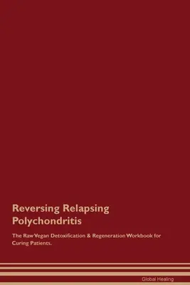 Zvrátenie recidivujúcej polychondritídy The Raw Vegan Detoxification & Regeneration Workbook for Curing Patients. - Reversing Relapsing Polychondritis The Raw Vegan Detoxification & Regeneration Workbook for Curing Patients.
