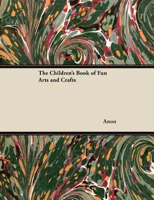 Detská kniha zábavného umenia a remesiel - The Children's Book of Fun Arts and Crafts