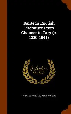Dante v anglickej literatúre od Chaucera po Caryho (cca 1380-1844) - Dante in English Literature From Chaucer to Cary (c. 1380-1844)