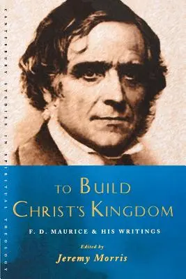 Budovať Kristovo kráľovstvo: F.D.Maurice Reader - To Build Christ's Kingdom: An F.D.Maurice Reader
