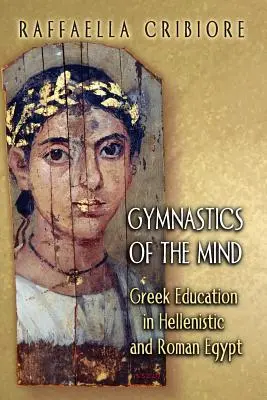 Gymnastika mysle: Grécke vzdelávanie v helenistickom a rímskom Egypte - Gymnastics of the Mind: Greek Education in Hellenistic and Roman Egypt