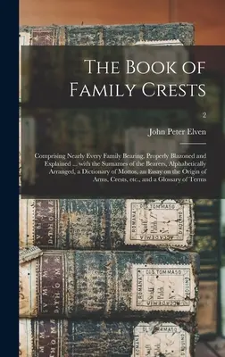 Kniha rodinných erbov: Kniha obsahuje takmer všetky rodinné erby, ktoré sú riadne vyobrazené a vysvetlené... s priezviskami nositeľov, abecedou - The Book of Family Crests: Comprising Nearly Every Family Bearing, Properly Blazoned and Explained ... With the Surnames of the Bearers, Alphabet