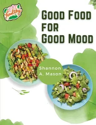 Dobré jedlo pre dobrú náladu: Odhaľte silu zdravého jedla, aby ste mysleli a cítili sa dobre - Good Food for Good Mood: Unlock the Power of Healthy Food to Think and Feel Well