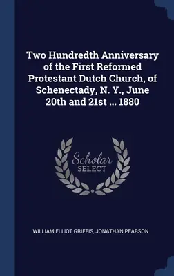 Dvesté výročie založenia prvej reformovanej protestantskej holandskej cirkvi v Schenectady, N. Y., 20. a 21. júna ... 1880 - Two Hundredth Anniversary of the First Reformed Protestant Dutch Church, of Schenectady, N. Y., June 20th and 21st ... 1880