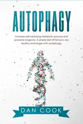 Autofágia: zvýšenie samočistiaceho metabolického procesu a podpora dlhovekosti. Jednoduchá diéta na spaľovanie tukov, zdravý a dlhší život - Autophagy: Increase Self-Cleansing Metabolic Process and Promote Longevity. A Simple Diet to Fat Burn, Live Healthy and Longer wi