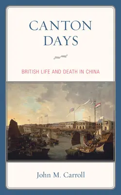 Kantonské dni: Britský život a smrť v Číne - Canton Days: British Life and Death in China