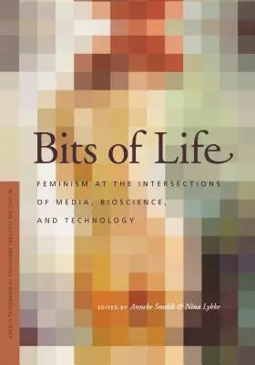 Kúsky života: Feminizmus na pomedzí médií, biovedy a technológie - Bits of Life: Feminism at the Intersections of Media, Bioscience, and Technology