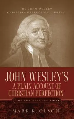 John Wesley's 'A Plain Account of Christian Perfection. The Annotated Edition. - John Wesley's 'A Plain Account of Christian Perfection.' The Annotated Edition.