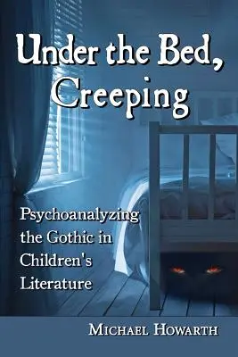 Pod posteľou sa plazí: Psychoanalýza gotiky v detskej literatúre - Under the Bed, Creeping: Psychoanalyzing the Gothic in Children's Literature