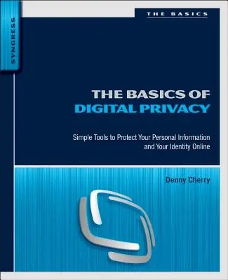 Základy digitálneho súkromia: Jednoduché nástroje na ochranu osobných údajov a identity na internete - The Basics of Digital Privacy: Simple Tools to Protect Your Personal Information and Your Identity Online
